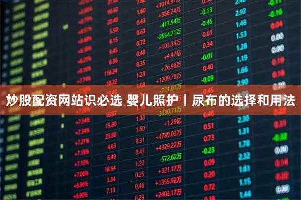 炒股配资网站识必选 婴儿照护丨尿布的选择和用法